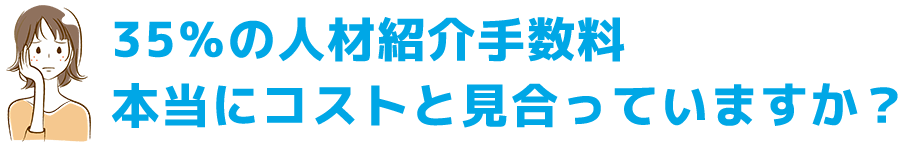35％の人材紹介手数料本当にコストと見合っていますか？